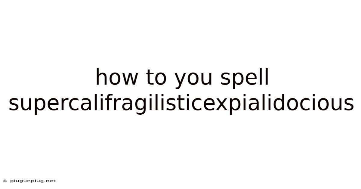 How To You Spell Supercalifragilisticexpialidocious