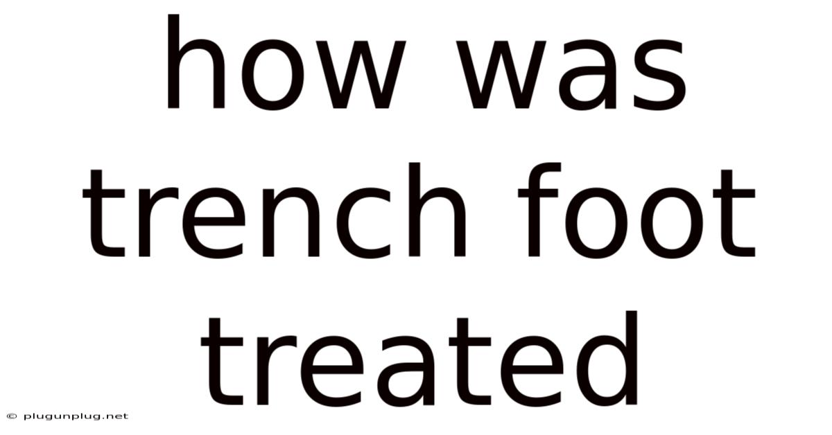 How Was Trench Foot Treated