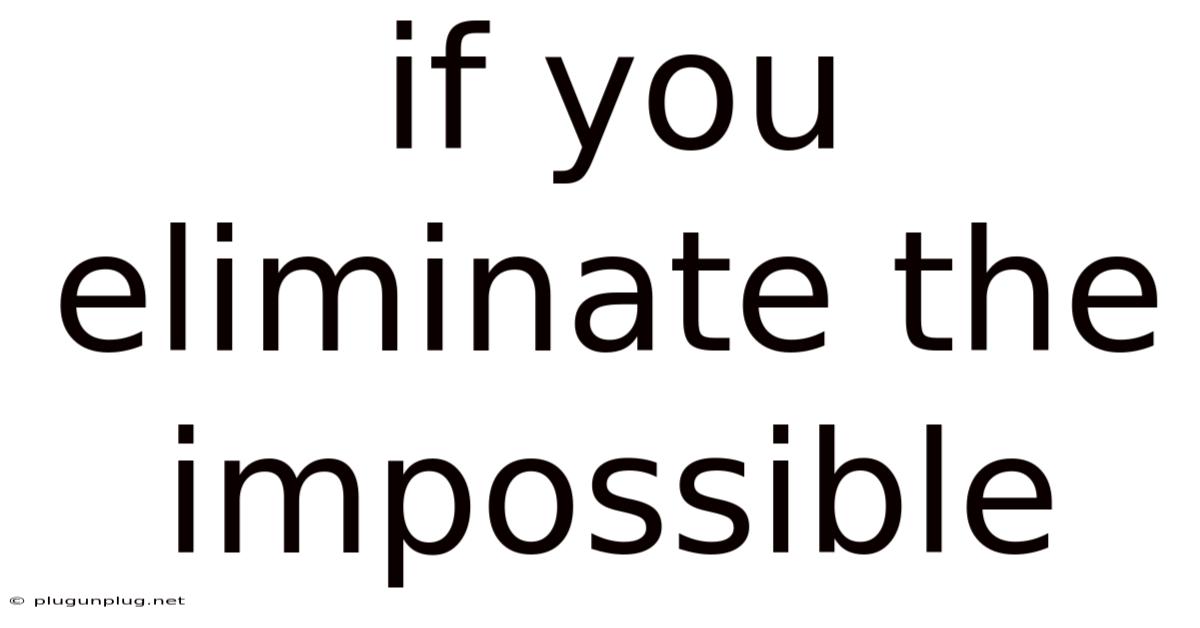 If You Eliminate The Impossible
