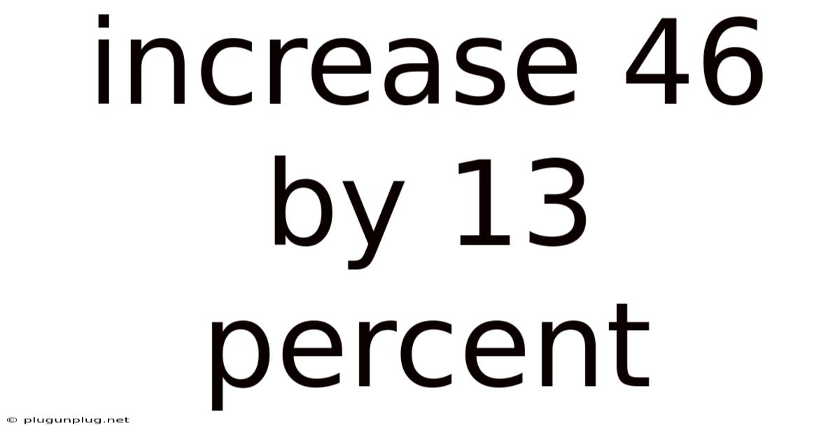 Increase 46 By 13 Percent