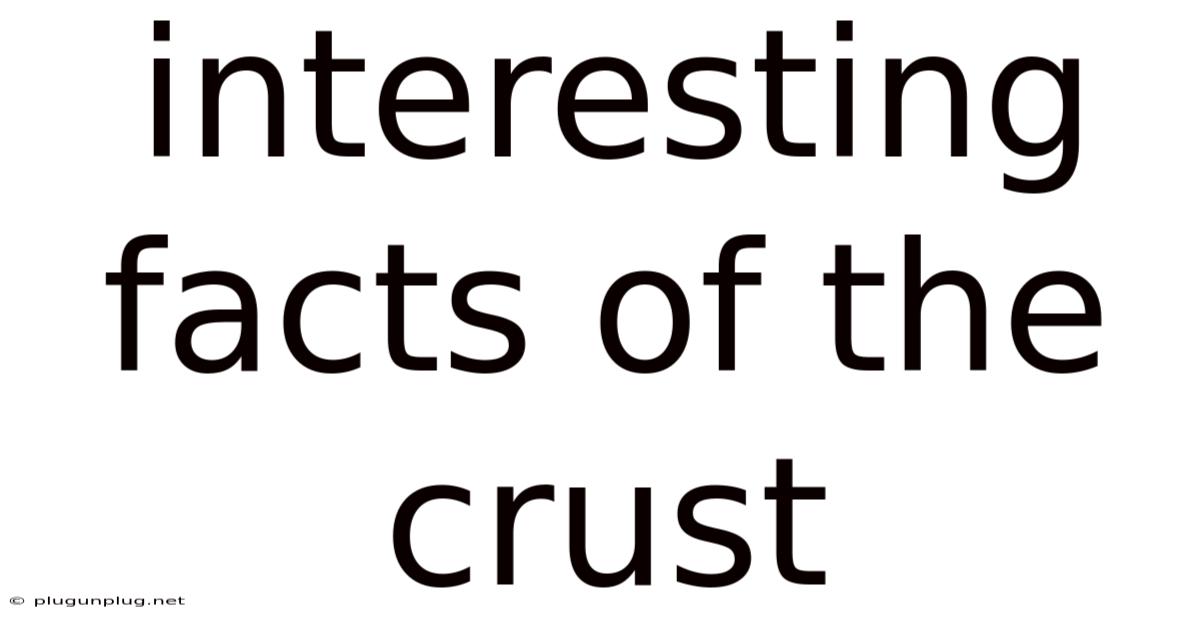 Interesting Facts Of The Crust