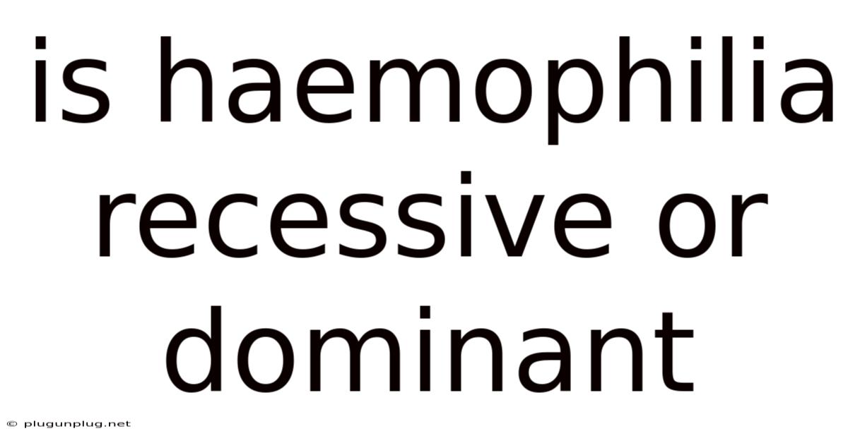 Is Haemophilia Recessive Or Dominant