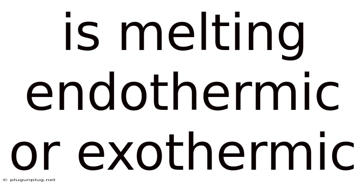 Is Melting Endothermic Or Exothermic