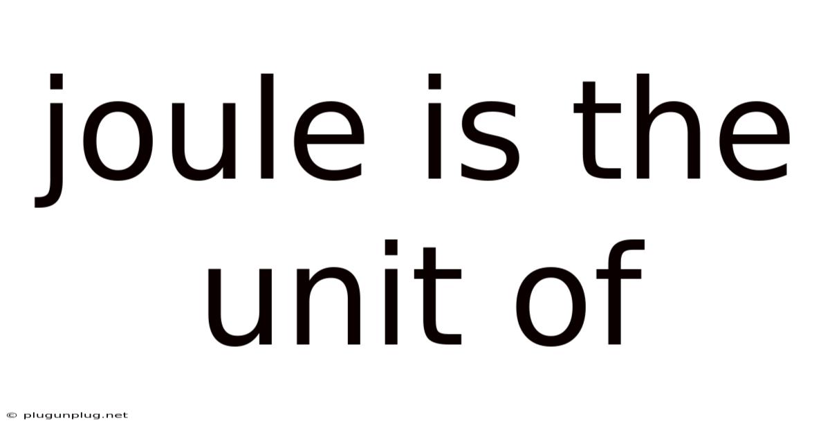 Joule Is The Unit Of