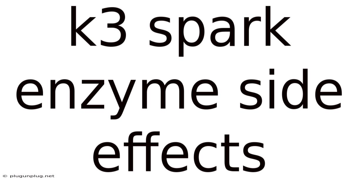 K3 Spark Enzyme Side Effects