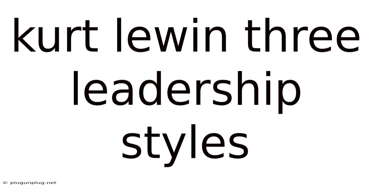Kurt Lewin Three Leadership Styles