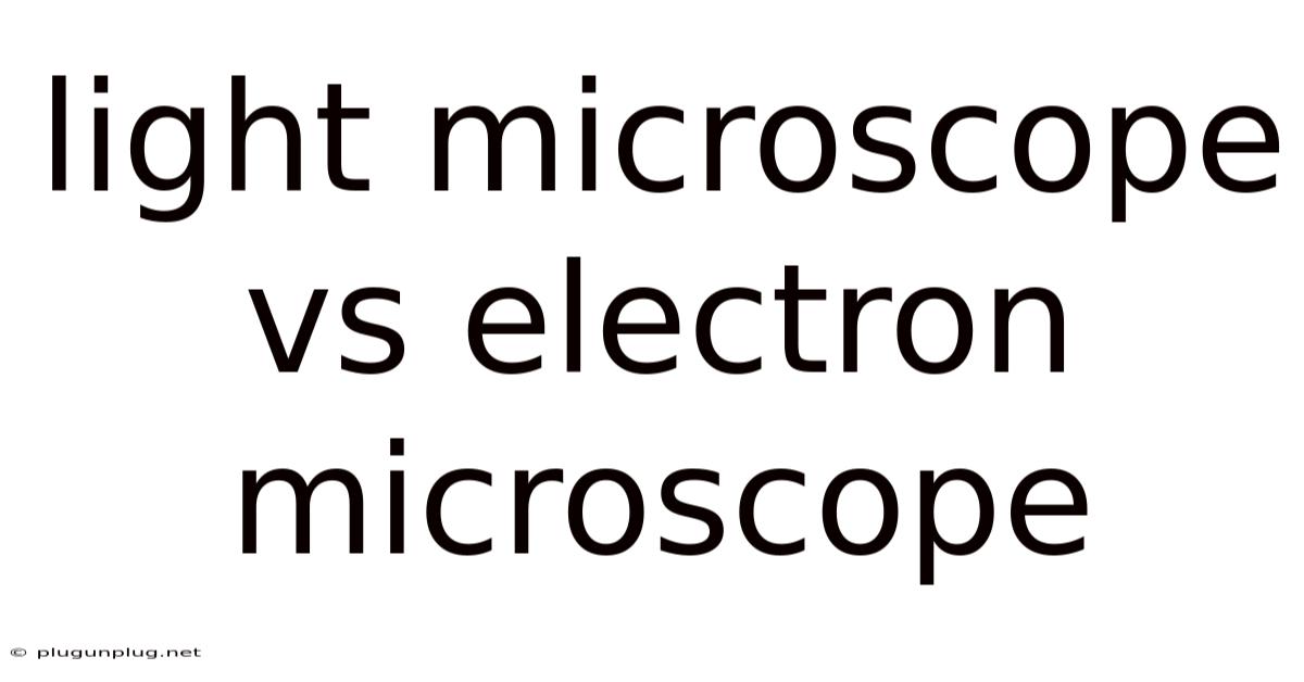 Light Microscope Vs Electron Microscope