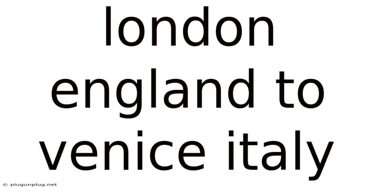 London England To Venice Italy