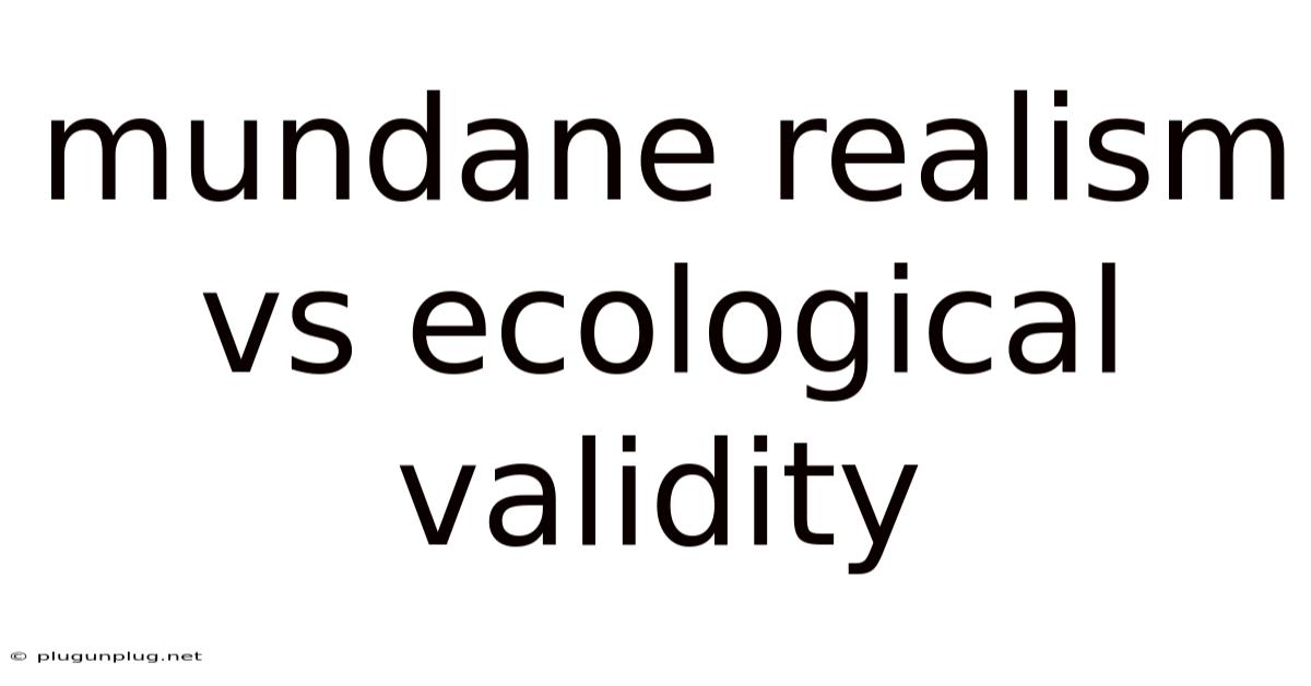 Mundane Realism Vs Ecological Validity