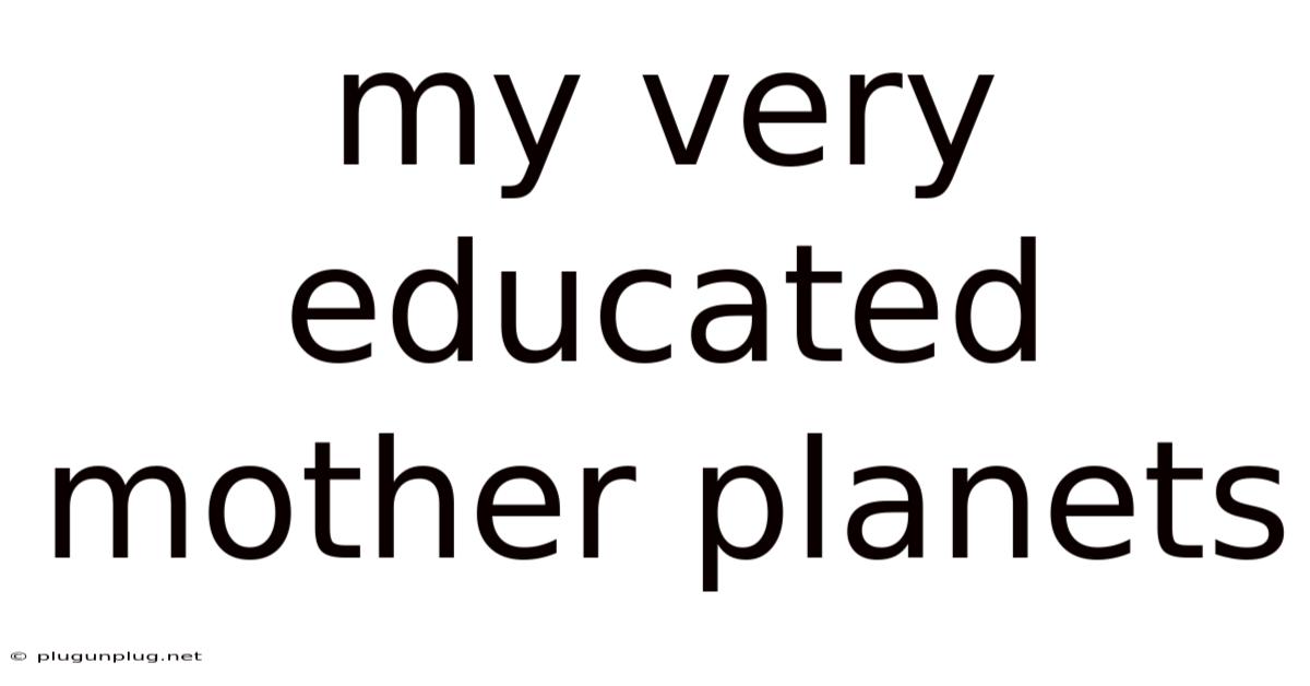 My Very Educated Mother Planets