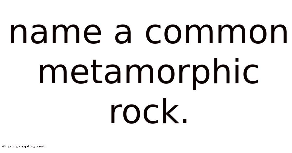 Name A Common Metamorphic Rock.