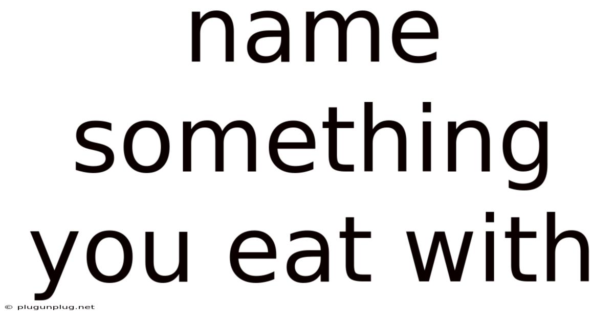 Name Something You Eat With