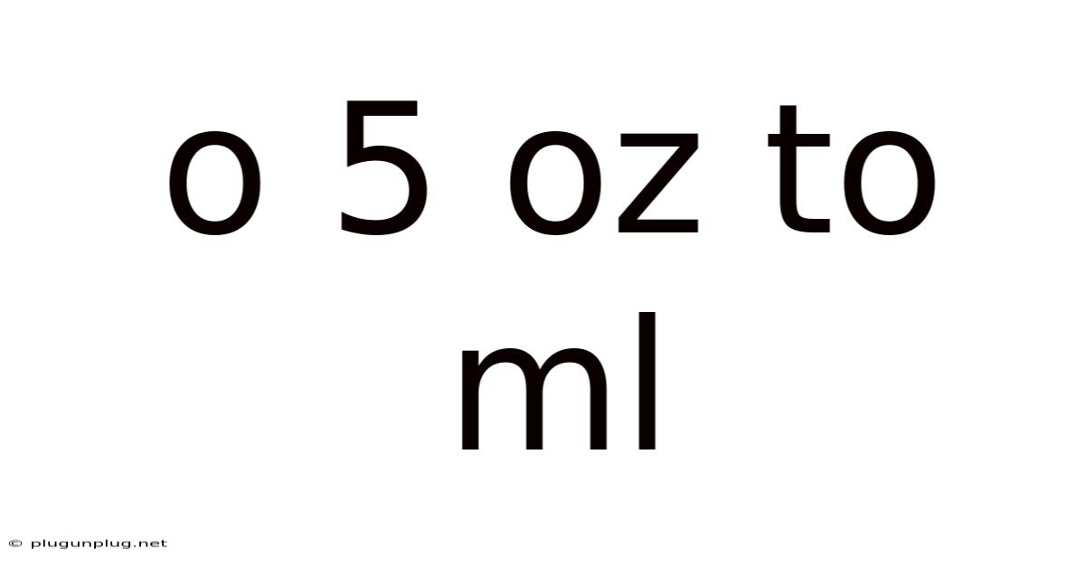 O 5 Oz To Ml