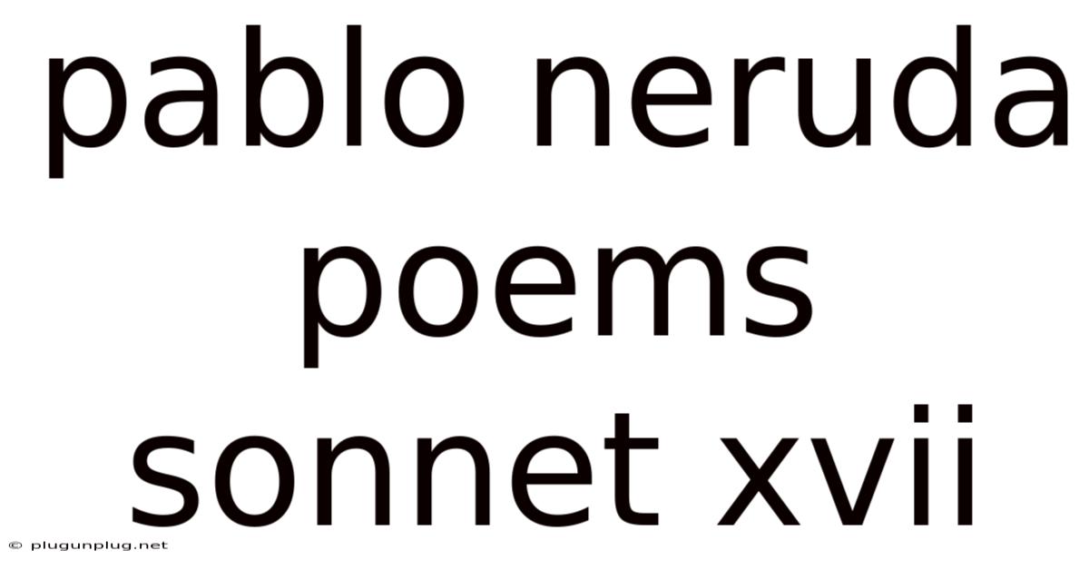 Pablo Neruda Poems Sonnet Xvii