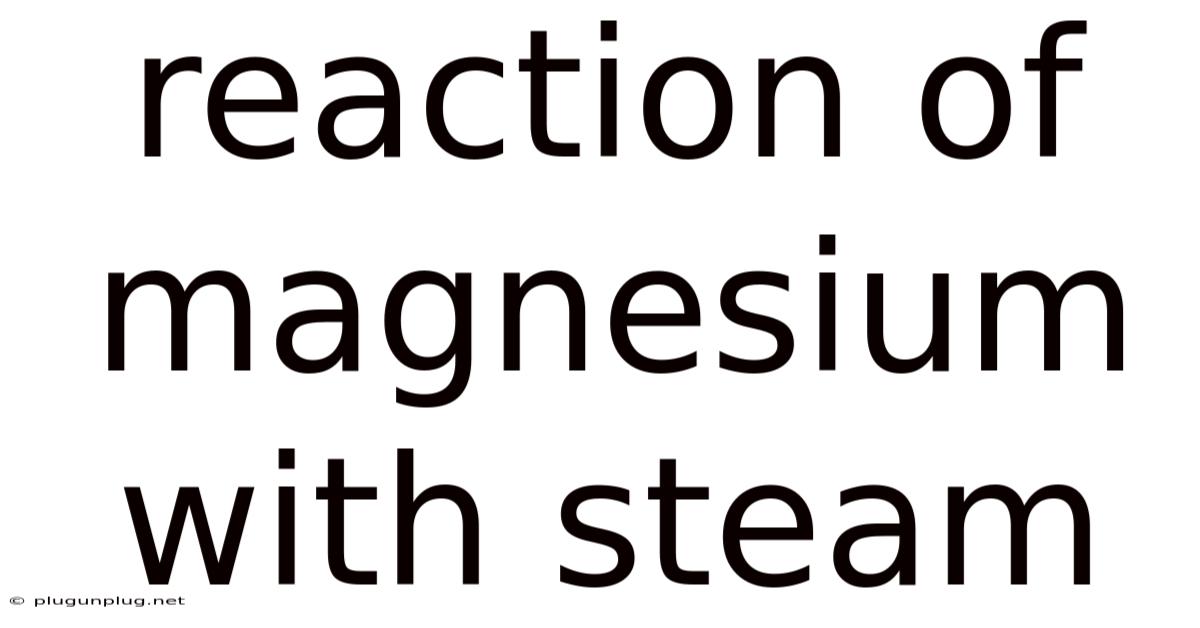 Reaction Of Magnesium With Steam