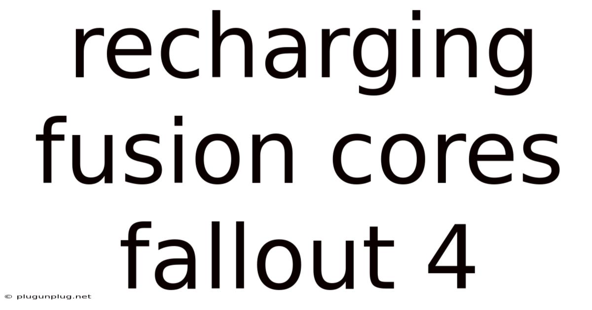 Recharging Fusion Cores Fallout 4