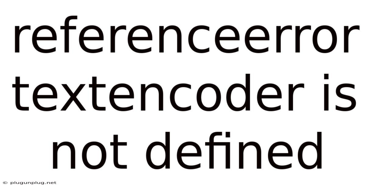 Referenceerror Textencoder Is Not Defined