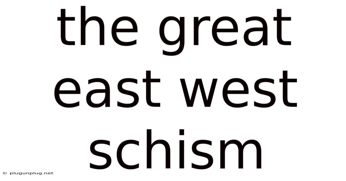 The Great East West Schism