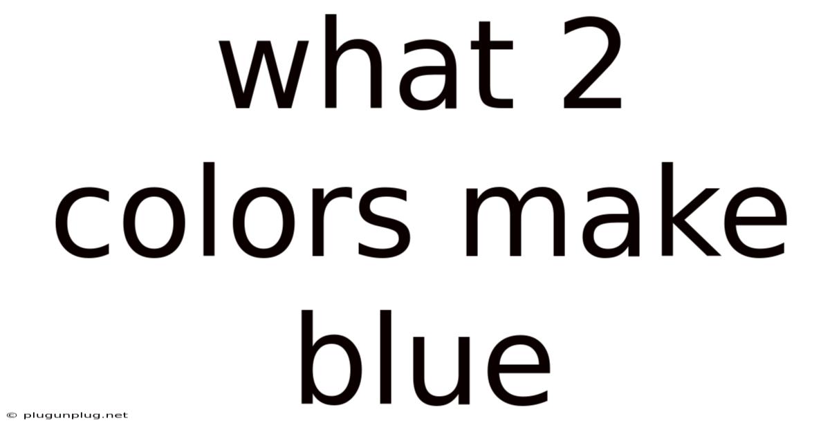 What 2 Colors Make Blue