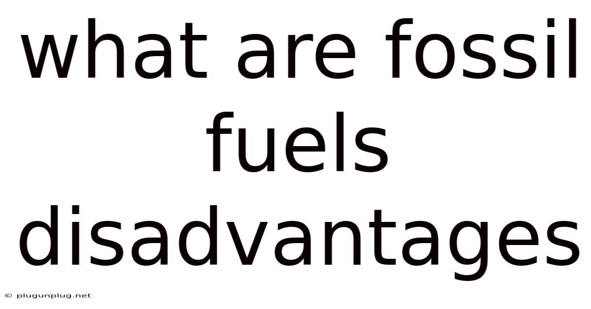 What Are Fossil Fuels Disadvantages