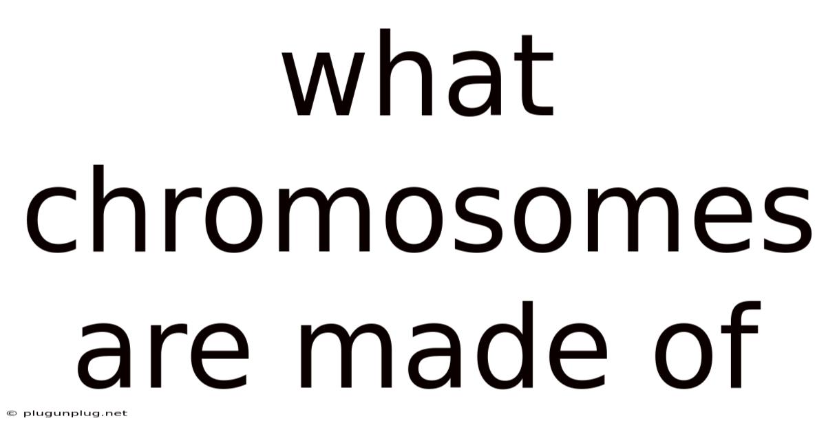 What Chromosomes Are Made Of