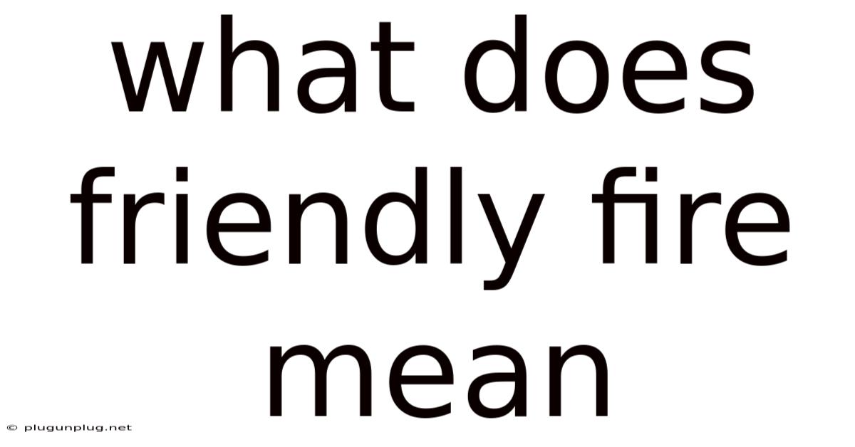 What Does Friendly Fire Mean