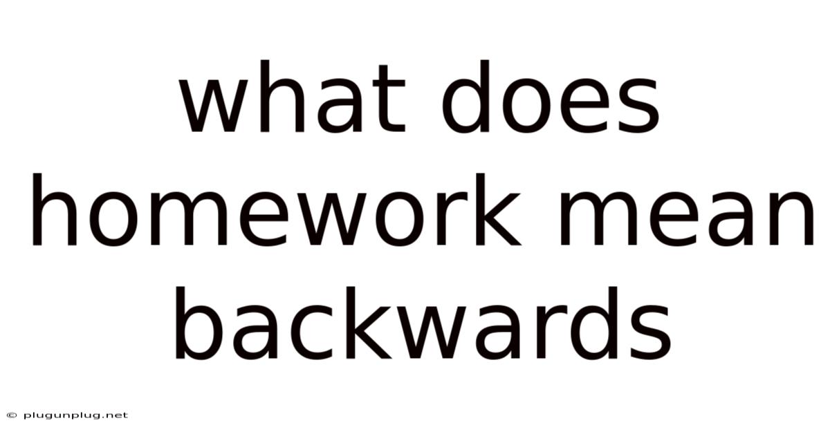 What Does Homework Mean Backwards