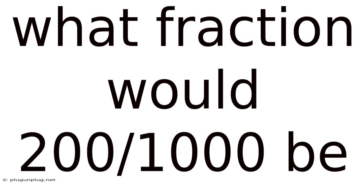 What Fraction Would 200/1000 Be