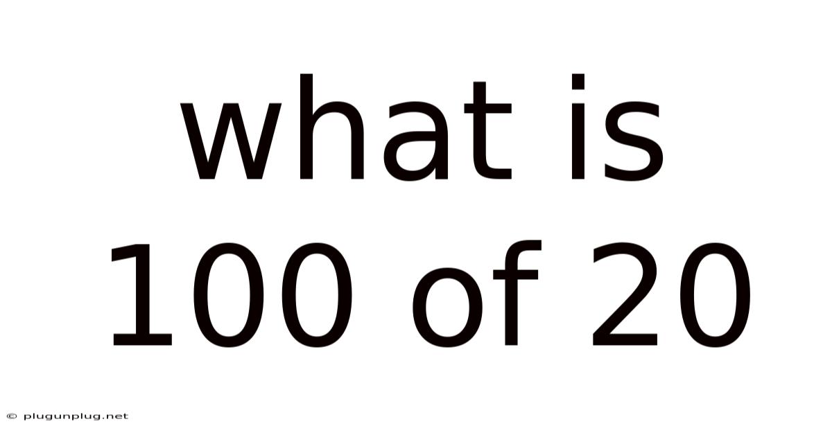 What Is 100 Of 20