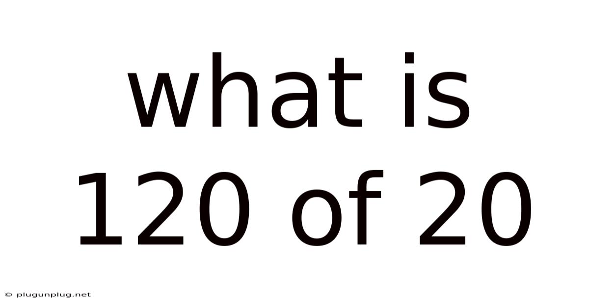What Is 120 Of 20