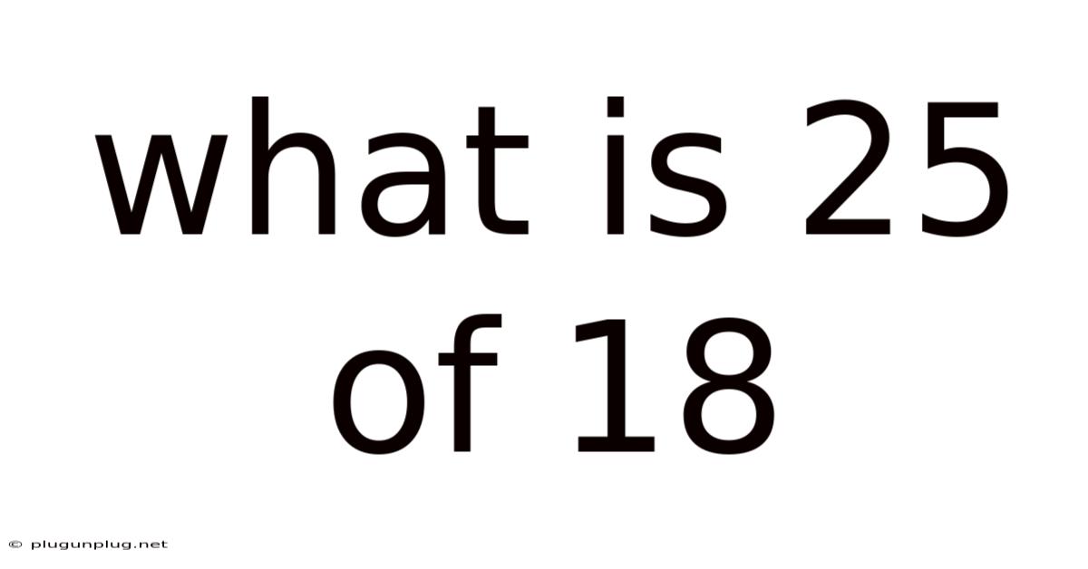What Is 25 Of 18