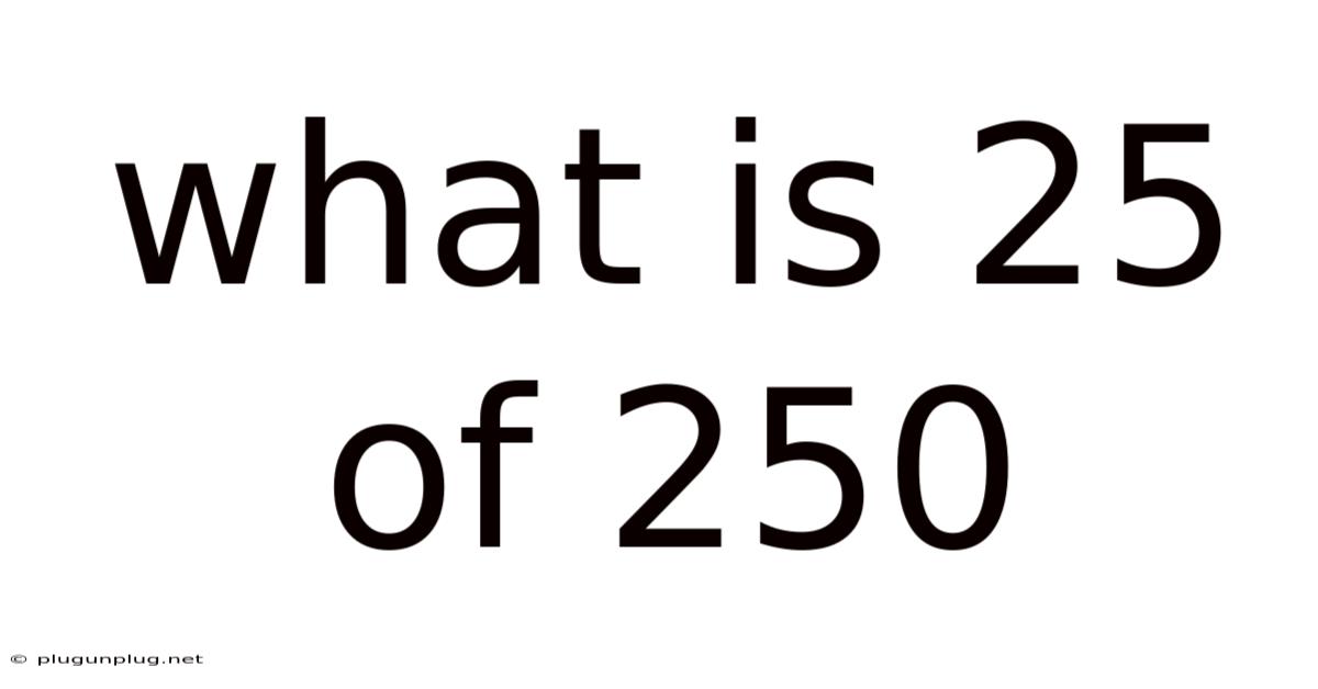 What Is 25 Of 250