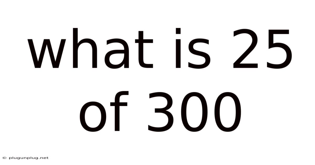 What Is 25 Of 300