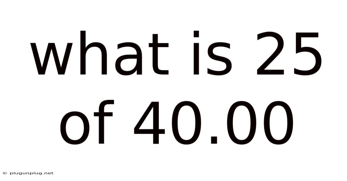 What Is 25 Of 40.00