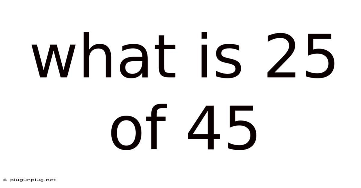 What Is 25 Of 45
