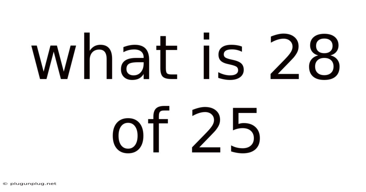 What Is 28 Of 25