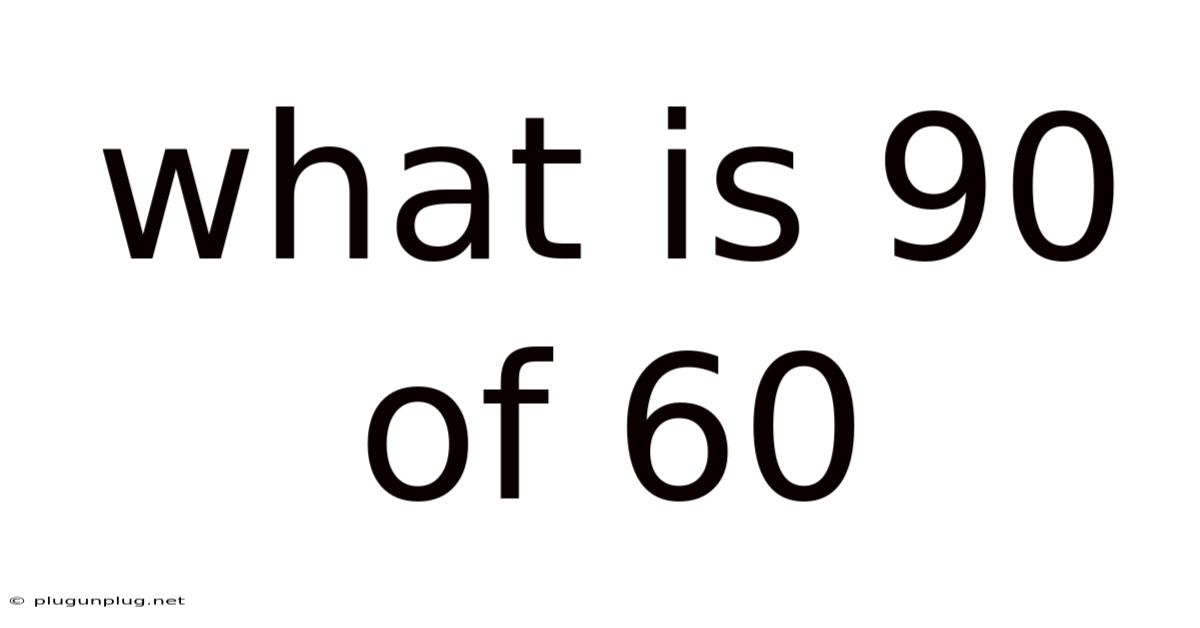 What Is 90 Of 60