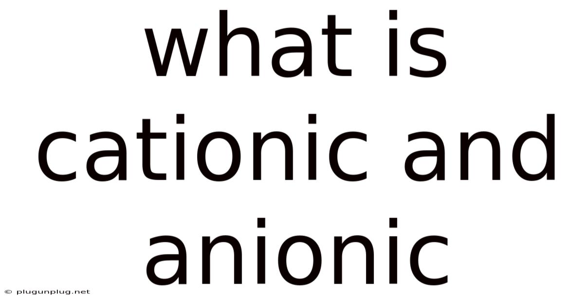 What Is Cationic And Anionic