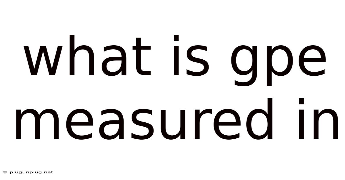 What Is Gpe Measured In