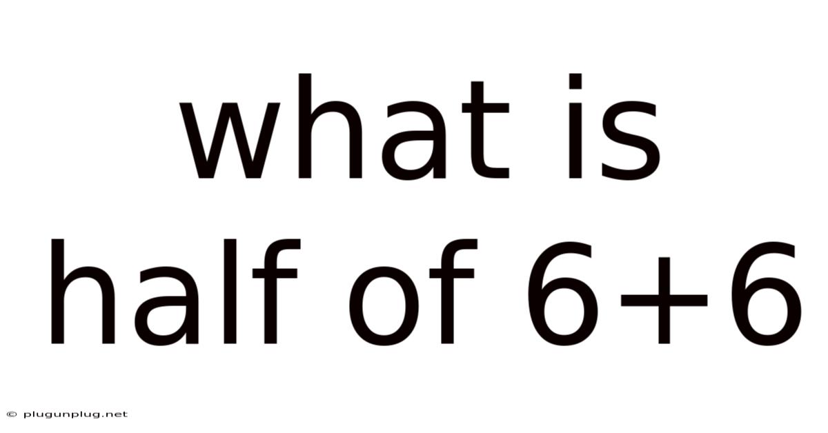 What Is Half Of 6+6