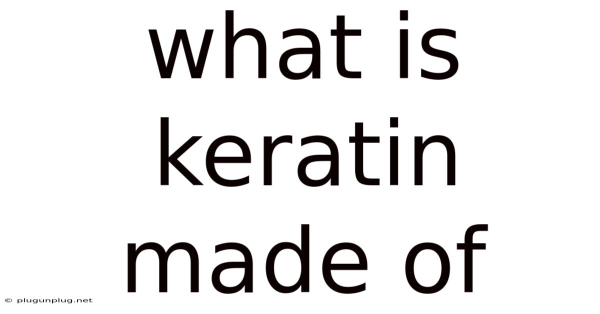 What Is Keratin Made Of