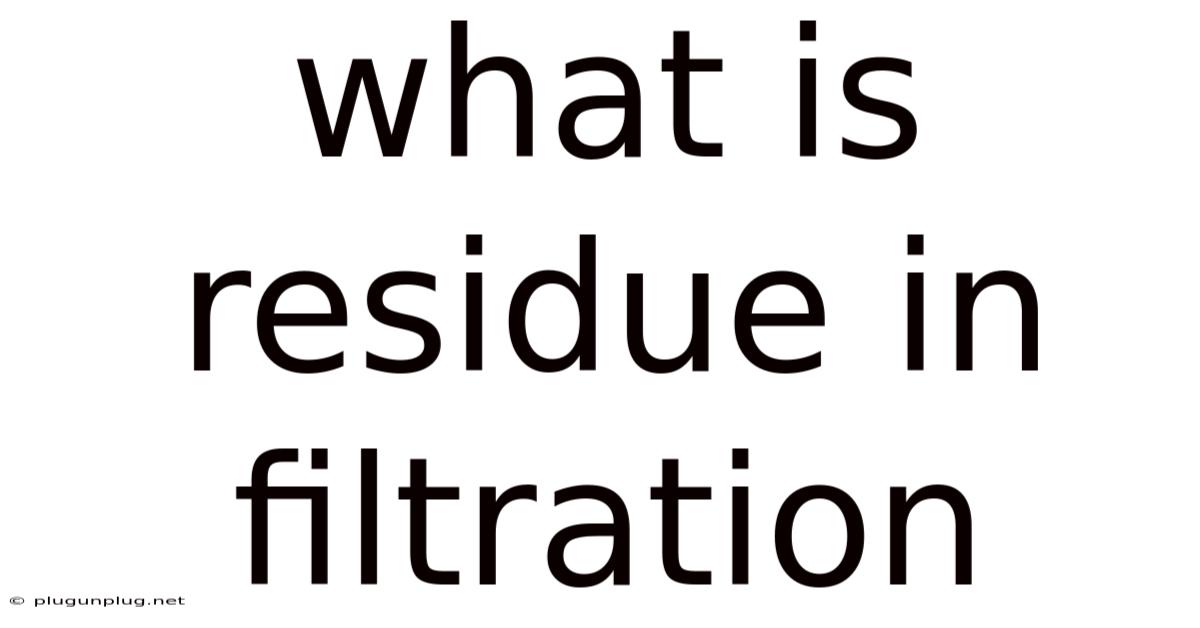 What Is Residue In Filtration