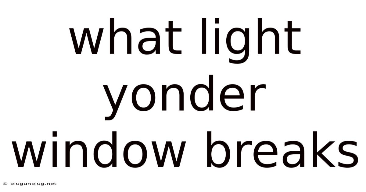 What Light Yonder Window Breaks