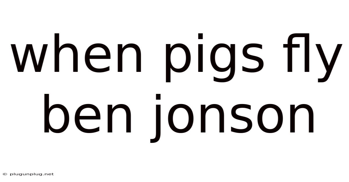 When Pigs Fly Ben Jonson