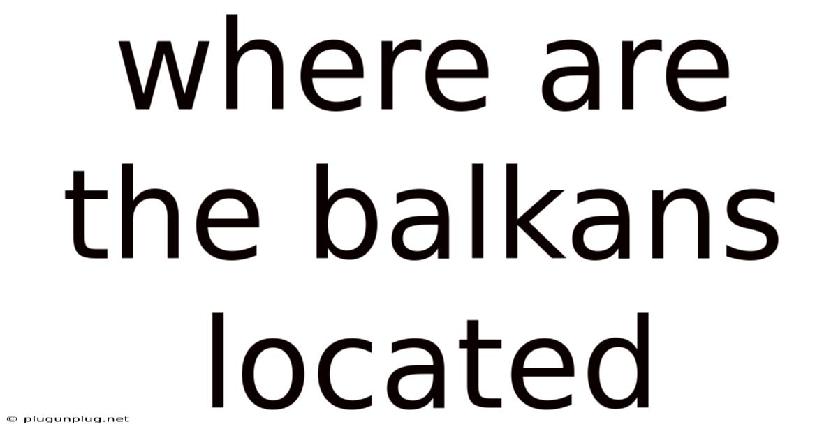 Where Are The Balkans Located