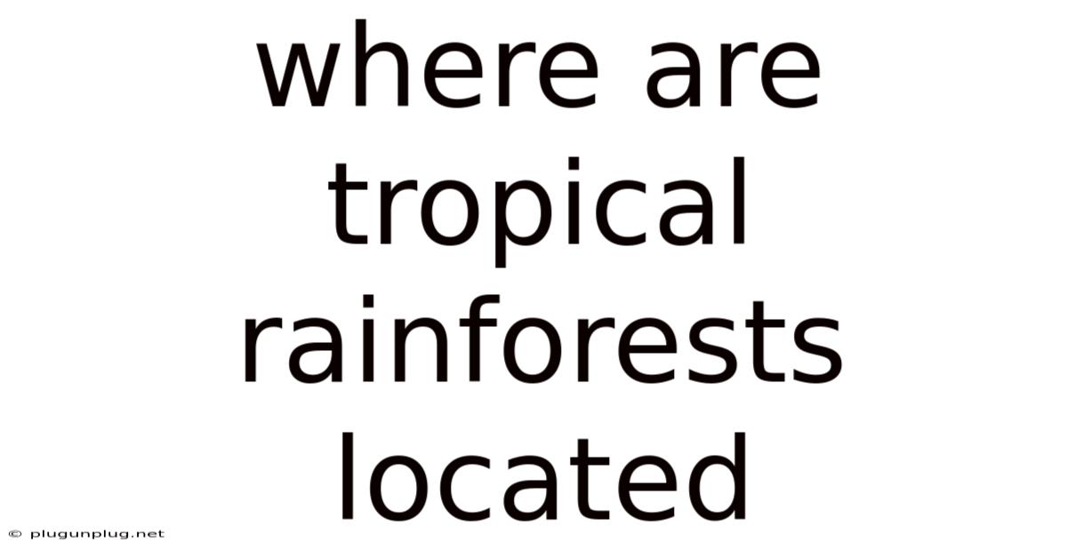 Where Are Tropical Rainforests Located