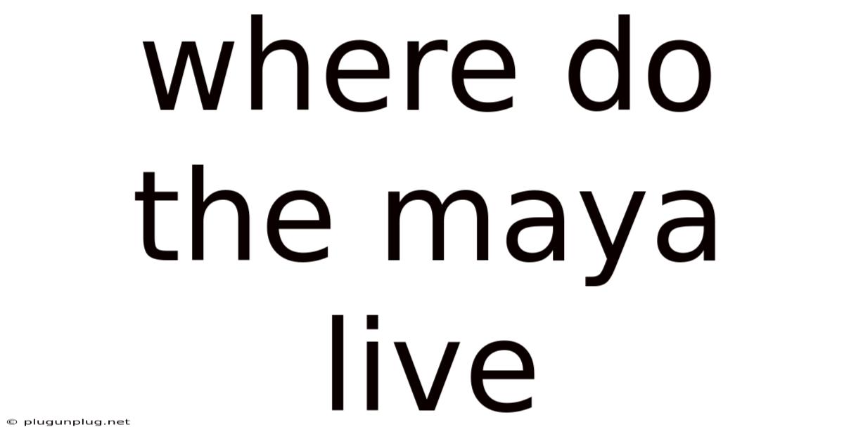 Where Do The Maya Live