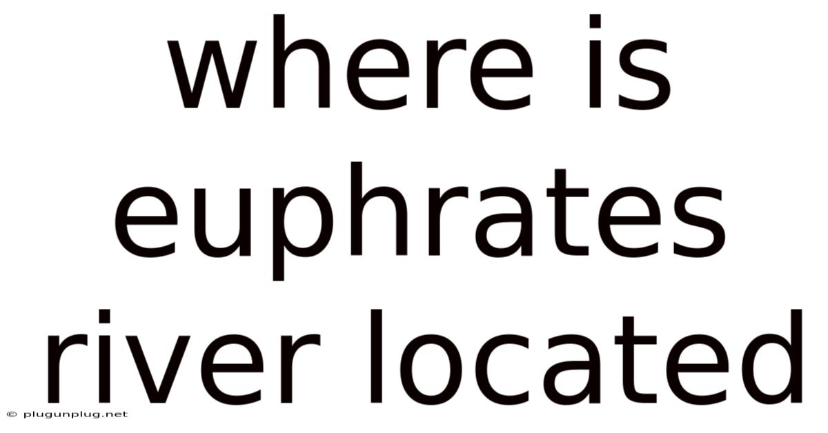 Where Is Euphrates River Located