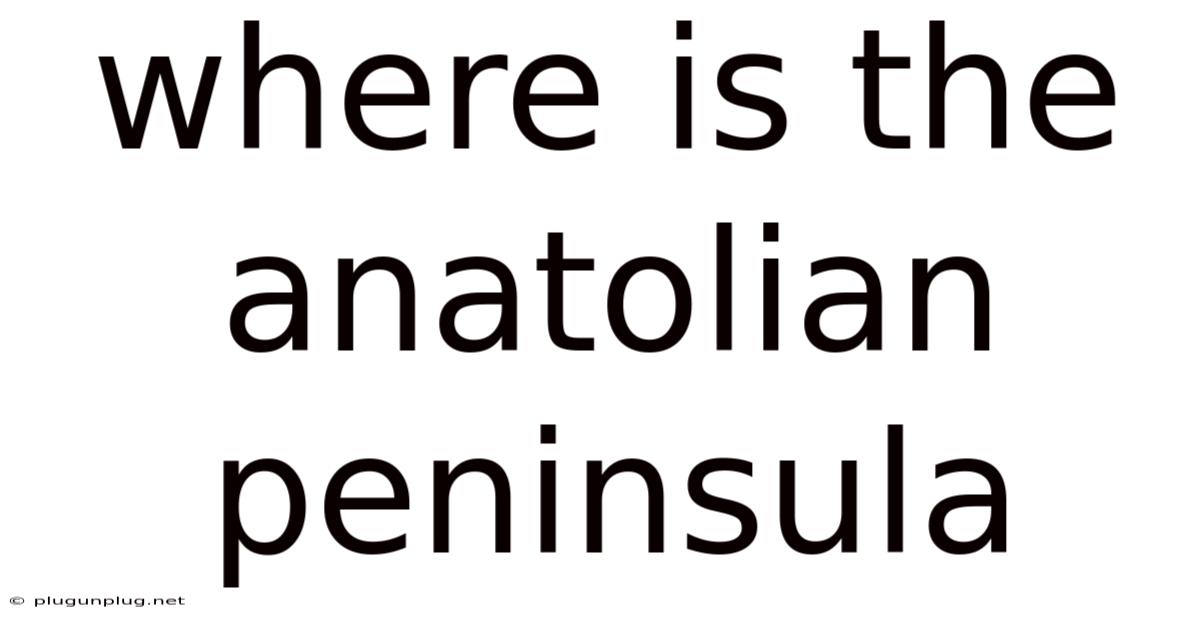 Where Is The Anatolian Peninsula