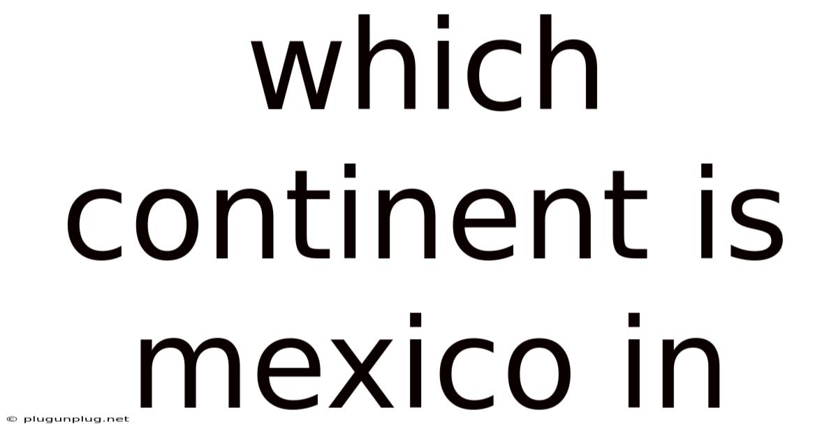 Which Continent Is Mexico In